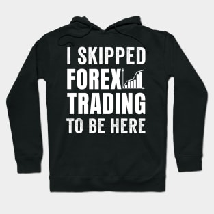 Stock Exchange Gift I Skipped Forex Trading To Be Here Hoodie